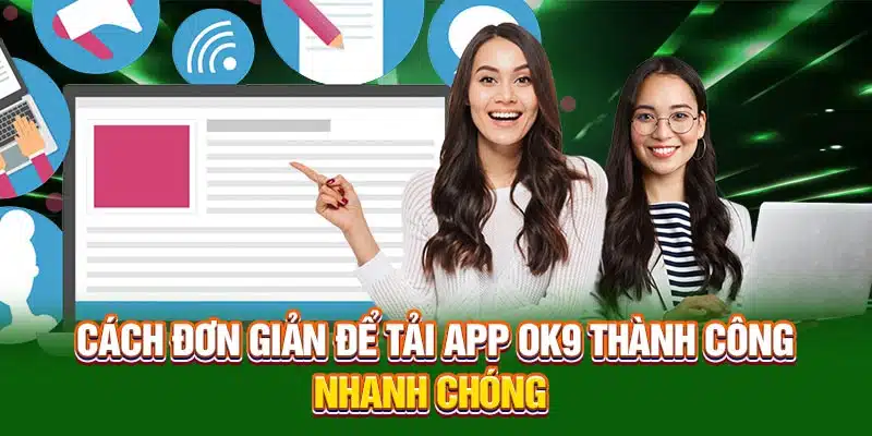 Cách đơn giản để tải app OK9 thành công nhanh chóng 