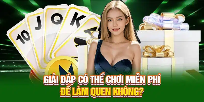 Giải đáp có thể chơi miễn phí để làm quen không?