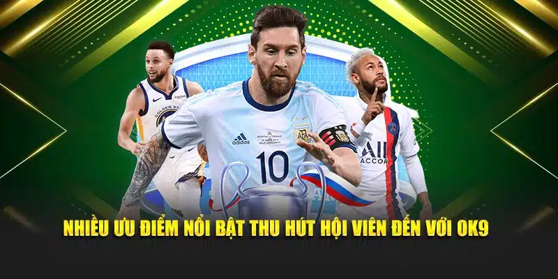Nhiều ưu điểm nổi bật thu hút hội viên đến với OK9