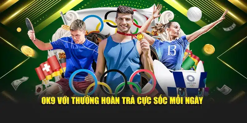 OK9 với thưởng hoàn trả cực sốc mỗi ngày