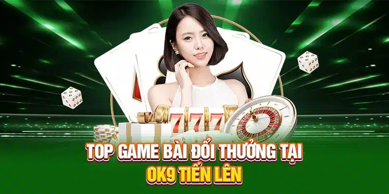Top game bài đổi thưởng tại OK9 tiến lên 