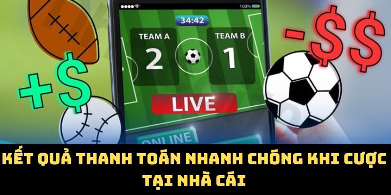 Kết quả thanh toán nhanh chóng khi cược tại nhà cái